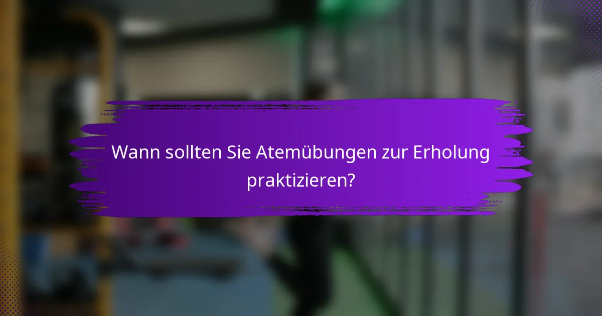 Wann sollten Sie Atemübungen zur Erholung praktizieren?