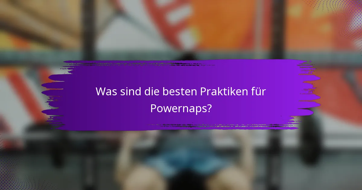 Was sind die besten Praktiken für Powernaps?