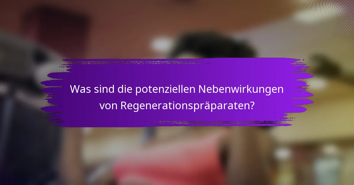 Was sind die potenziellen Nebenwirkungen von Regenerationspräparaten?