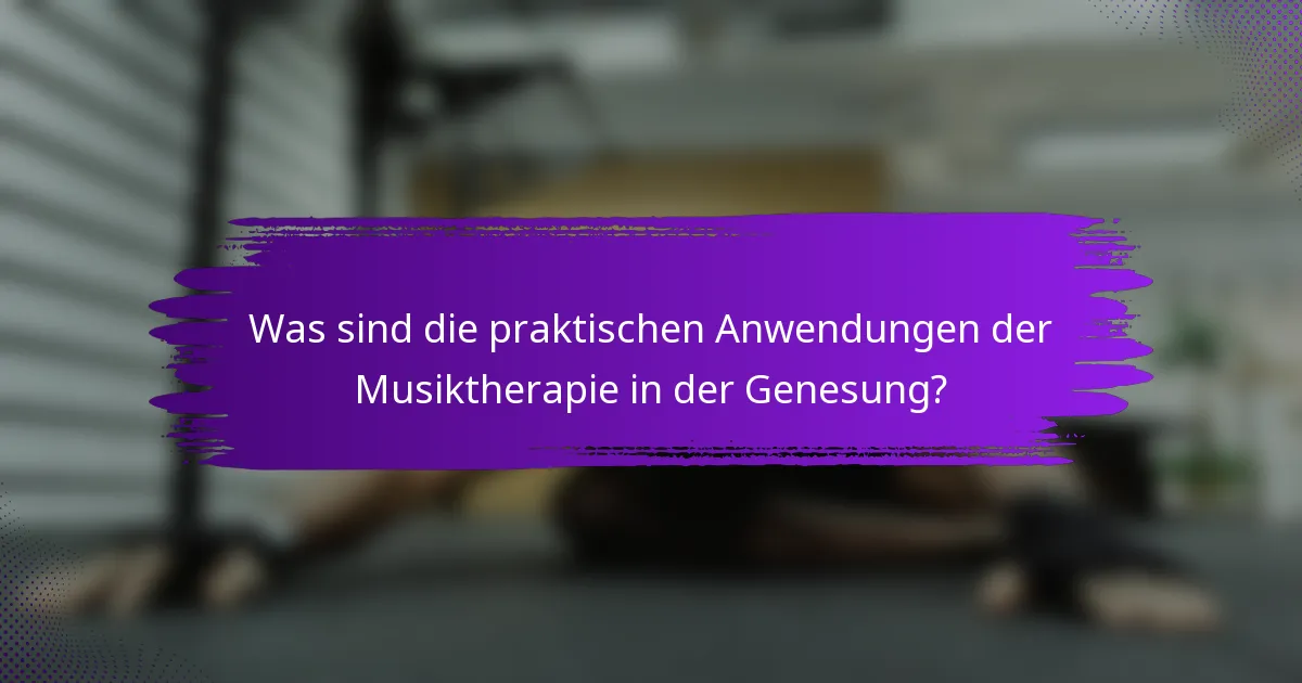 Was sind die praktischen Anwendungen der Musiktherapie in der Genesung?