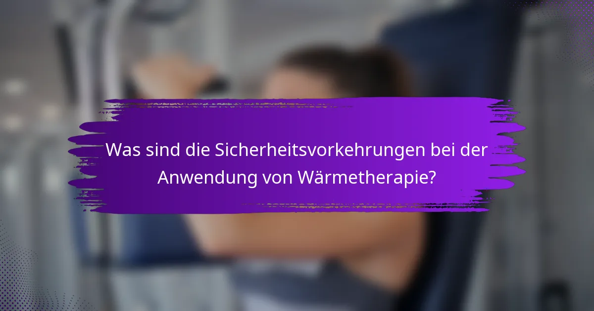 Was sind die Sicherheitsvorkehrungen bei der Anwendung von Wärmetherapie?