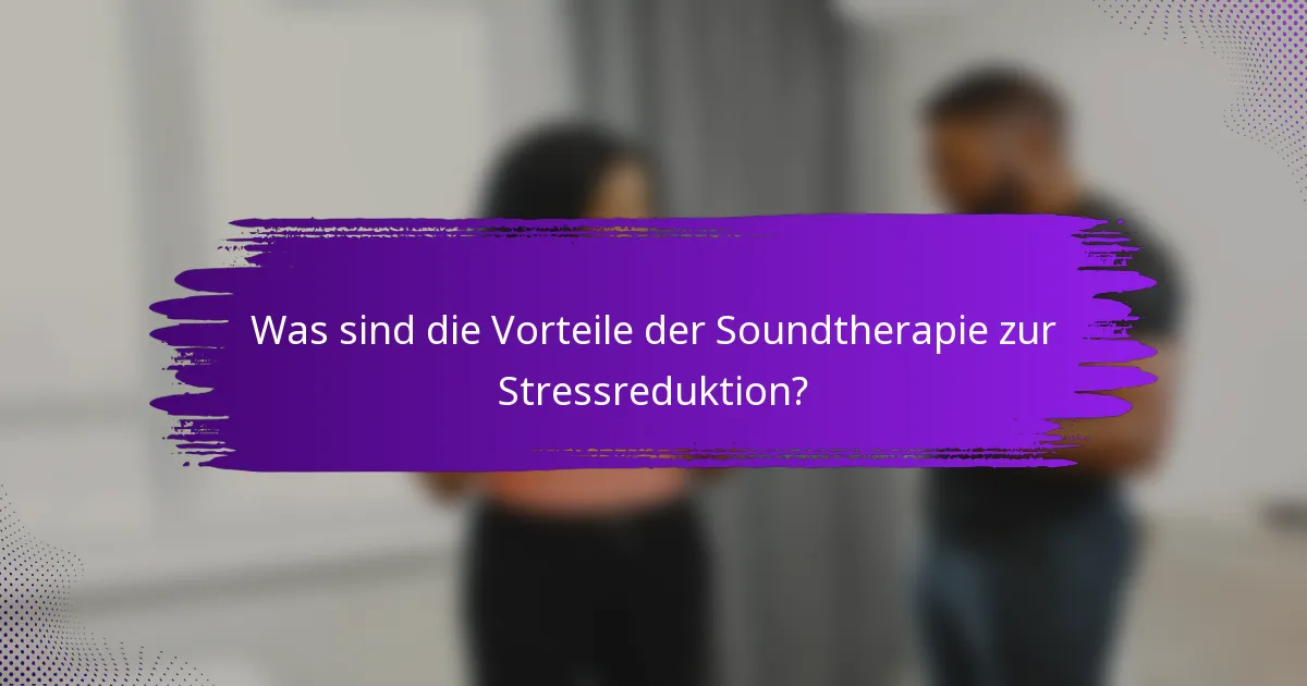 Was sind die Vorteile der Soundtherapie zur Stressreduktion?