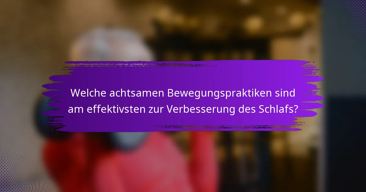 Welche achtsamen Bewegungspraktiken sind am effektivsten zur Verbesserung des Schlafs?