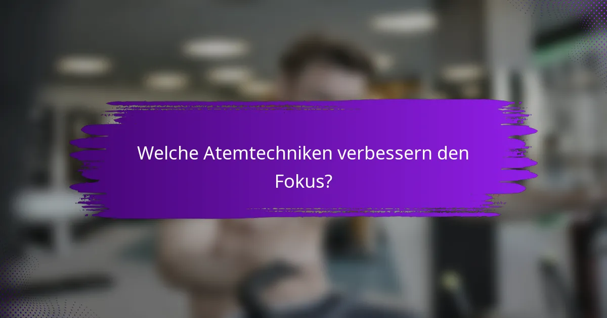 Welche Atemtechniken verbessern den Fokus?