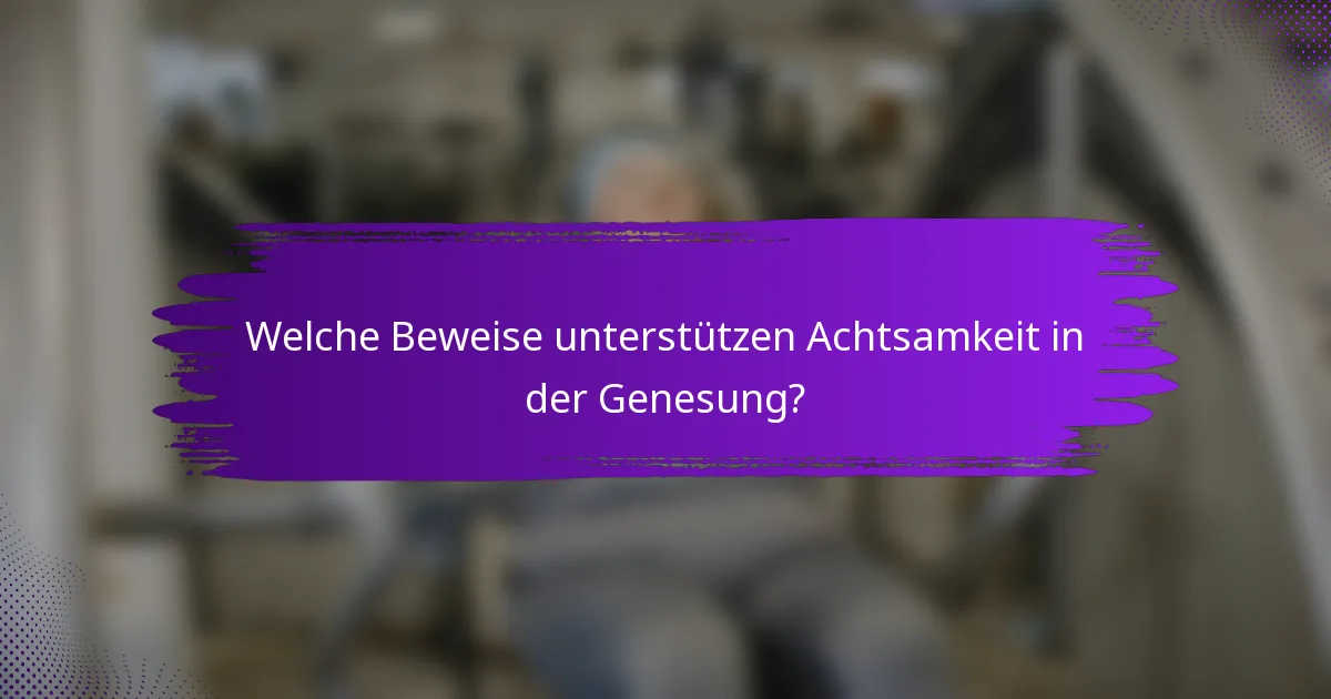 Welche Beweise unterstützen Achtsamkeit in der Genesung?
