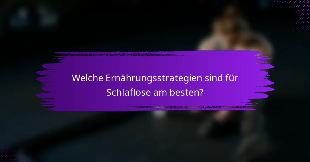 Welche Ernährungsstrategien sind für Schlaflose am besten?