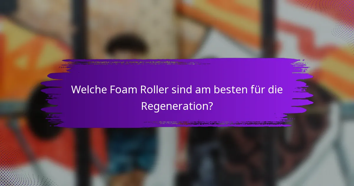 Welche Foam Roller sind am besten für die Regeneration?