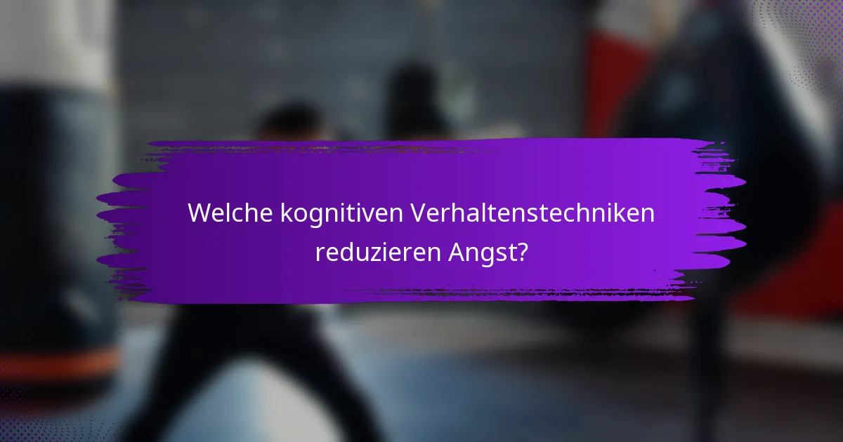 Welche kognitiven Verhaltenstechniken reduzieren Angst?