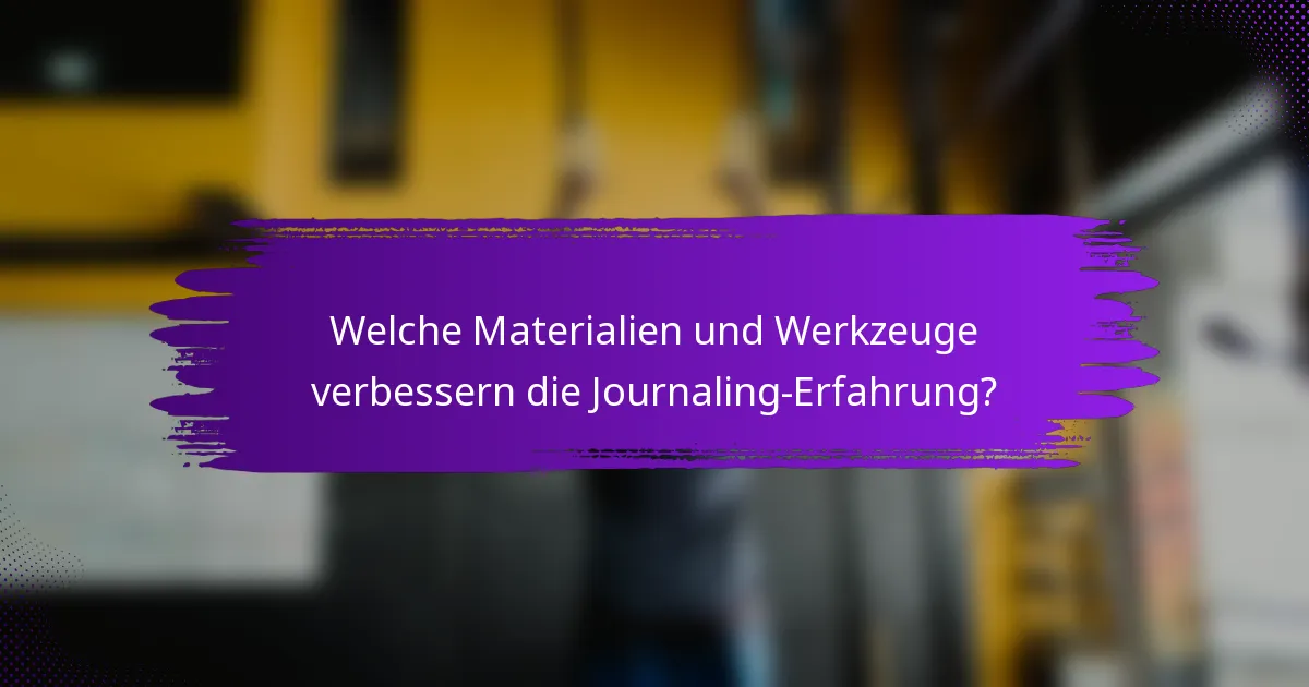 Welche Materialien und Werkzeuge verbessern die Journaling-Erfahrung?