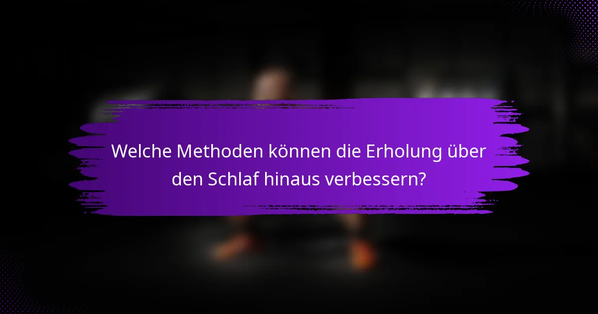 Welche Methoden können die Erholung über den Schlaf hinaus verbessern?