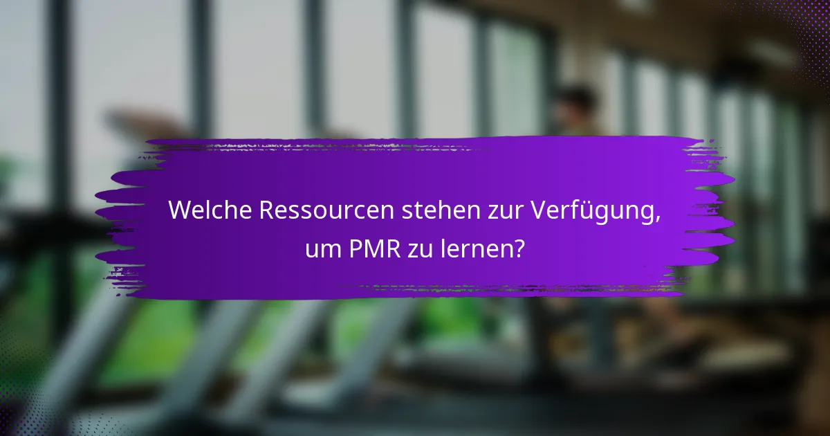 Welche Ressourcen stehen zur Verfügung, um PMR zu lernen?