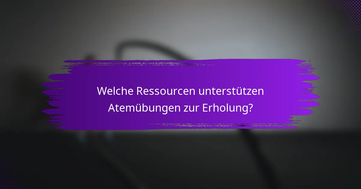 Welche Ressourcen unterstützen Atemübungen zur Erholung?