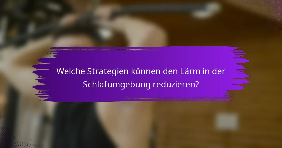 Welche Strategien können den Lärm in der Schlafumgebung reduzieren?
