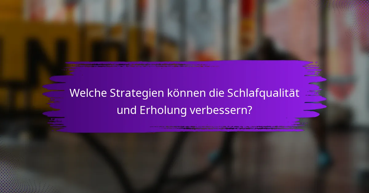 Welche Strategien können die Schlafqualität und Erholung verbessern?