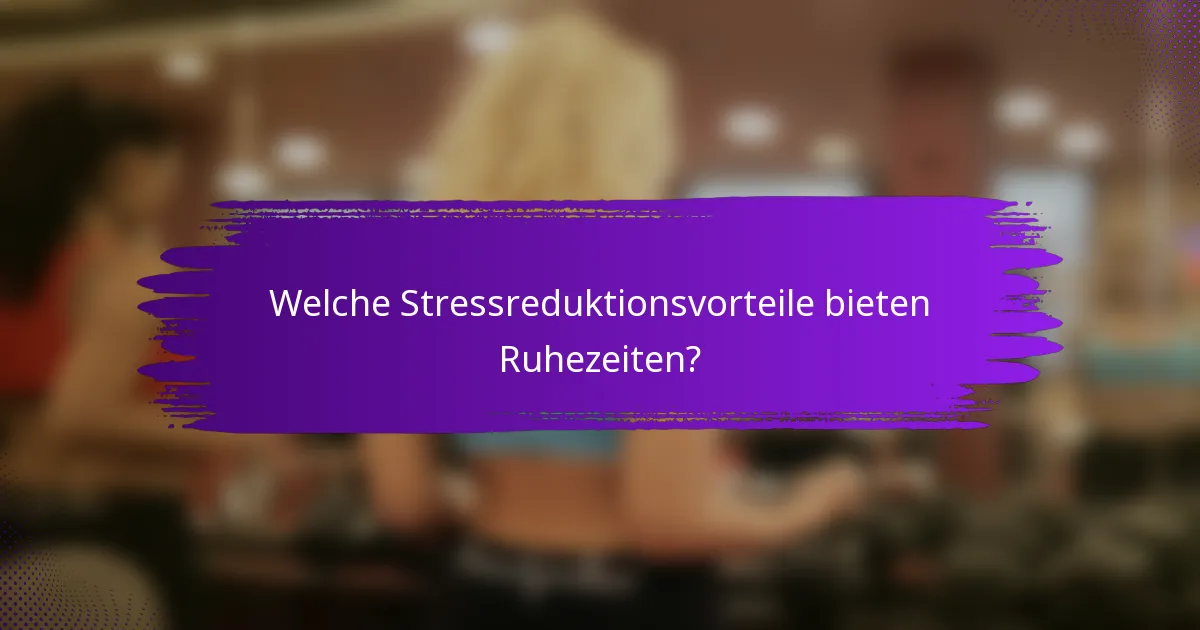 Welche Stressreduktionsvorteile bieten Ruhezeiten?