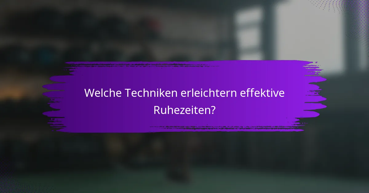 Welche Techniken erleichtern effektive Ruhezeiten?