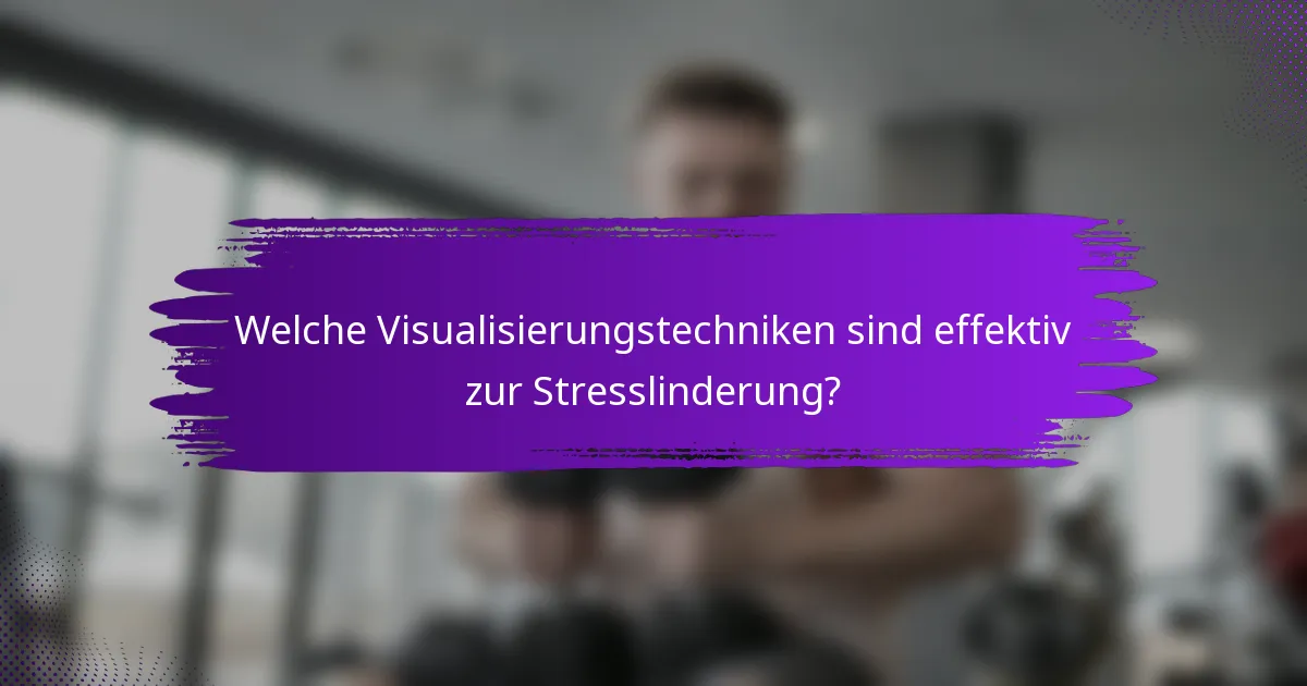 Welche Visualisierungstechniken sind effektiv zur Stresslinderung?