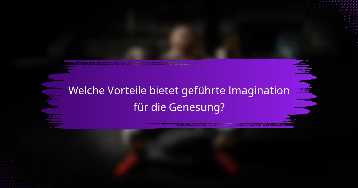 Welche Vorteile bietet geführte Imagination für die Genesung?