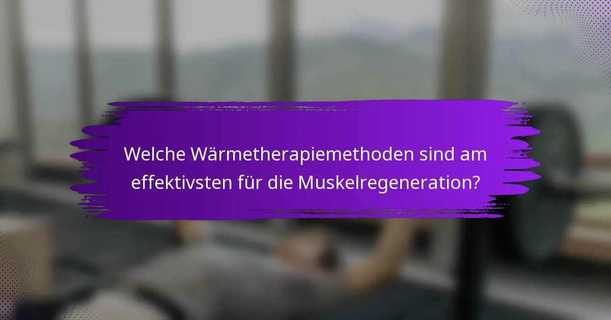 Welche Wärmetherapiemethoden sind am effektivsten für die Muskelregeneration?
