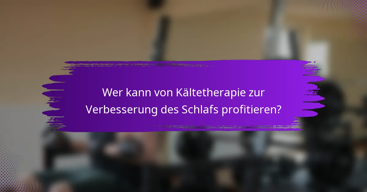 Wer kann von Kältetherapie zur Verbesserung des Schlafs profitieren?