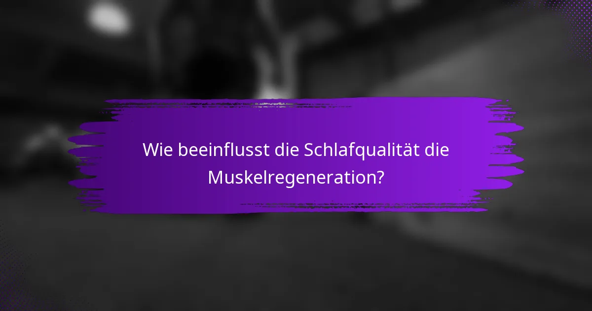 Wie beeinflusst die Schlafqualität die Muskelregeneration?