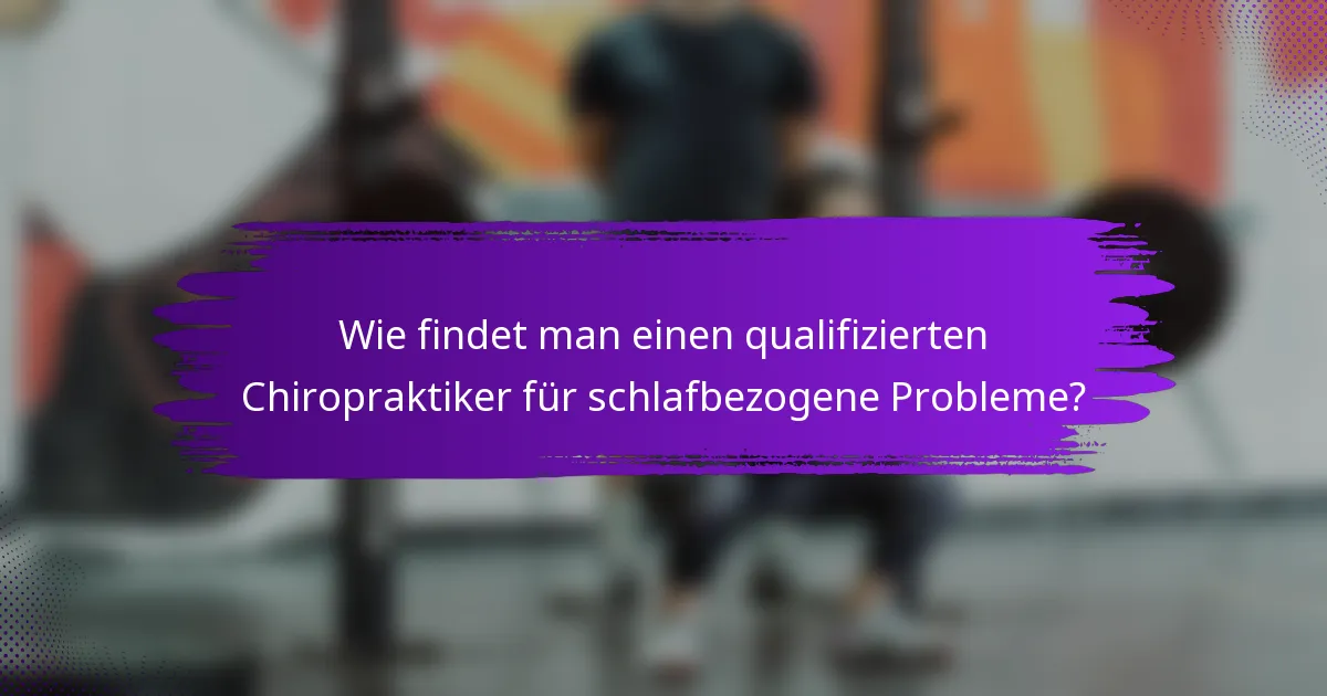Wie findet man einen qualifizierten Chiropraktiker für schlafbezogene Probleme?