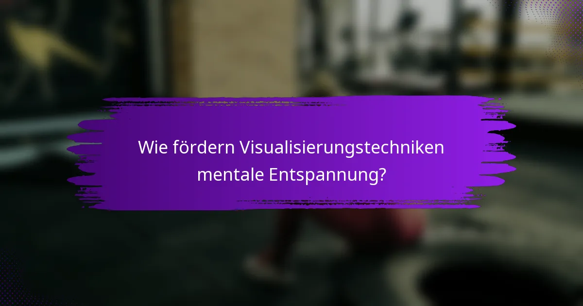 Wie fördern Visualisierungstechniken mentale Entspannung?