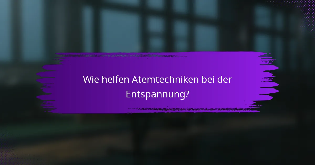 Wie helfen Atemtechniken bei der Entspannung?