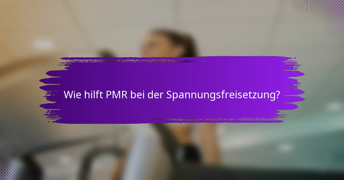 Wie hilft PMR bei der Spannungsfreisetzung?