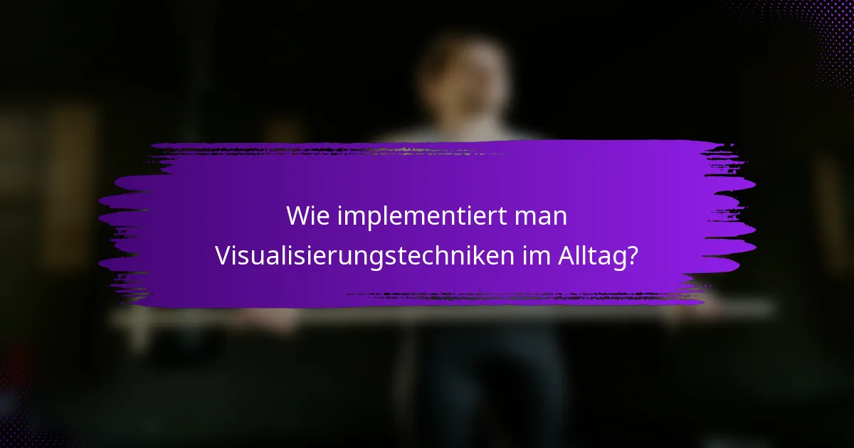 Wie implementiert man Visualisierungstechniken im Alltag?