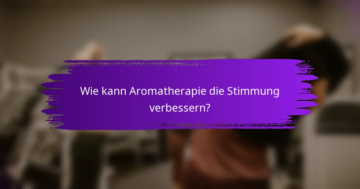 Wie kann Aromatherapie die Stimmung verbessern?