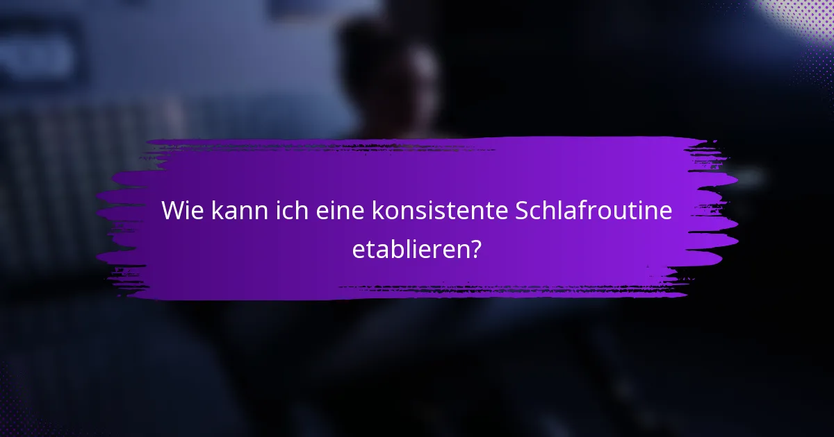Wie kann ich eine konsistente Schlafroutine etablieren?