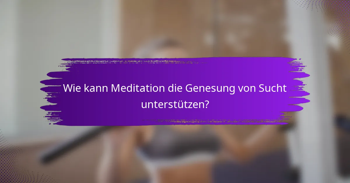 Wie kann Meditation die Genesung von Sucht unterstützen?