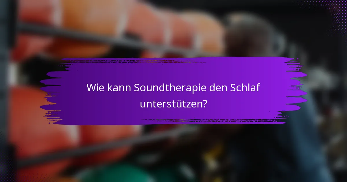 Wie kann Soundtherapie den Schlaf unterstützen?