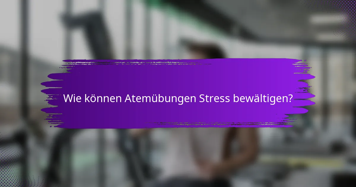 Wie können Atemübungen Stress bewältigen?