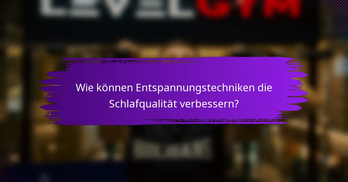 Wie können Entspannungstechniken die Schlafqualität verbessern?