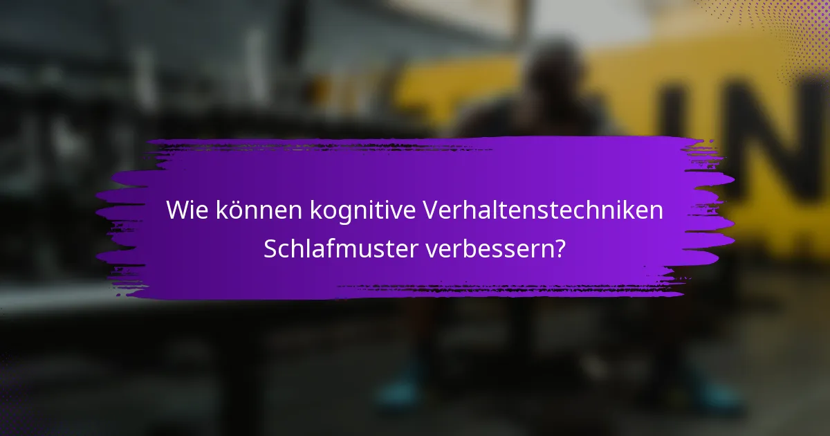 Wie können kognitive Verhaltenstechniken Schlafmuster verbessern?