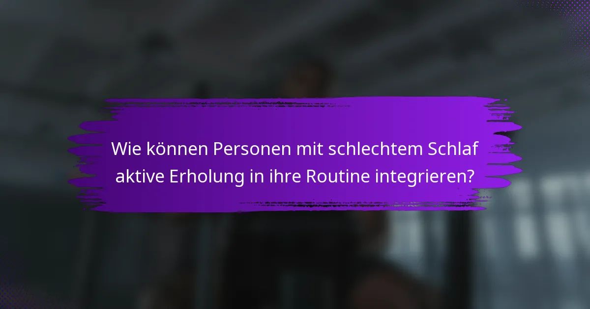 Wie können Personen mit schlechtem Schlaf aktive Erholung in ihre Routine integrieren?