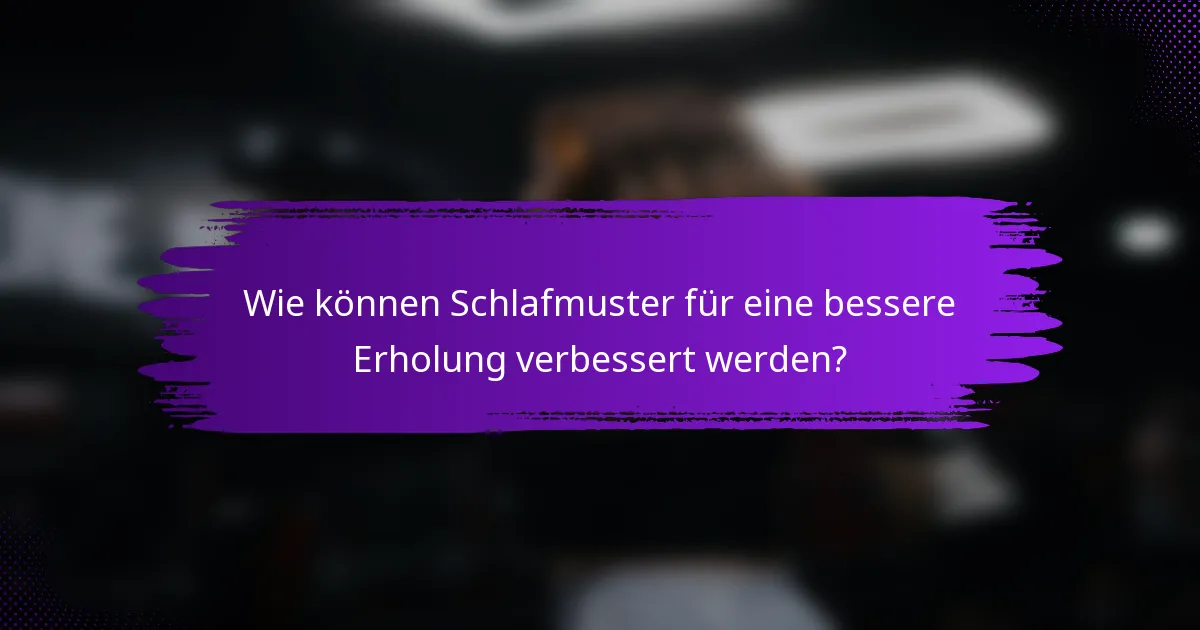 Wie können Schlafmuster für eine bessere Erholung verbessert werden?