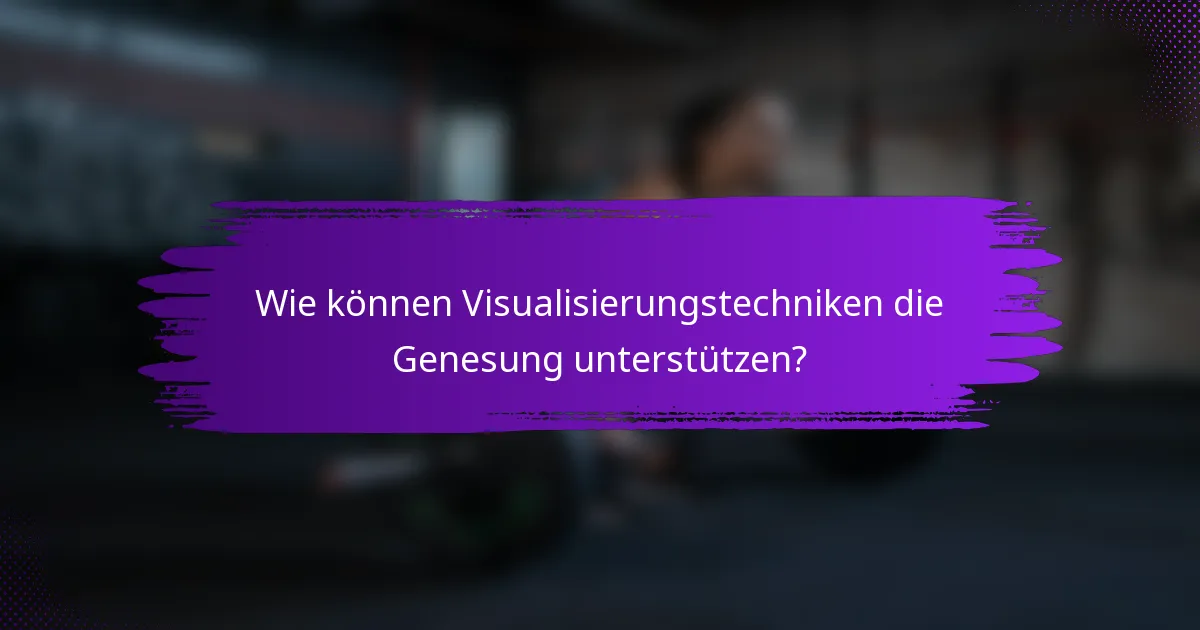 Wie können Visualisierungstechniken die Genesung unterstützen?