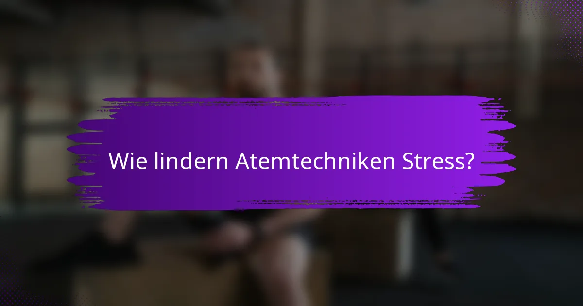 Wie lindern Atemtechniken Stress?