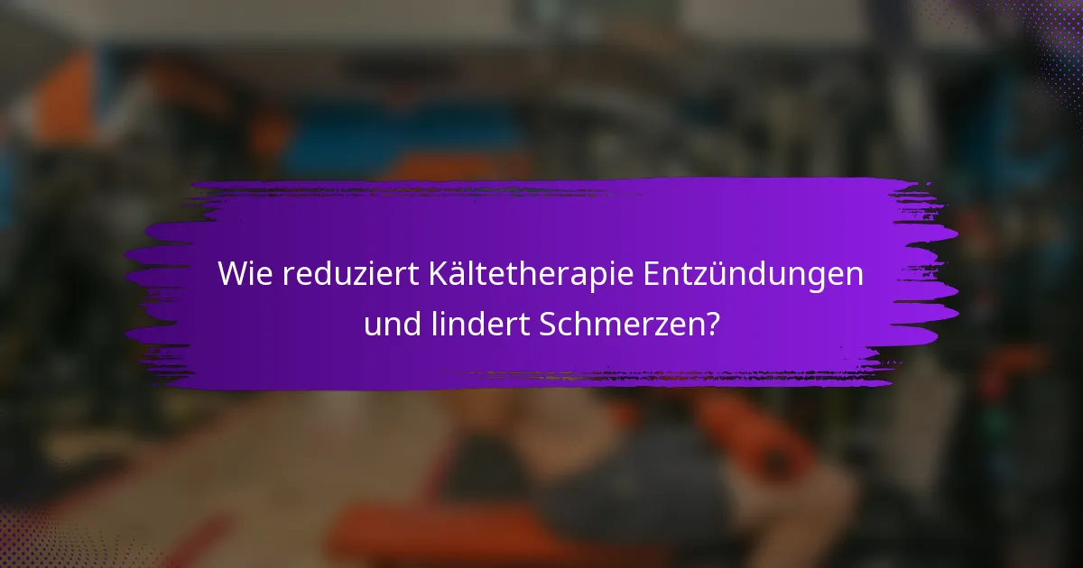 Wie reduziert Kältetherapie Entzündungen und lindert Schmerzen?