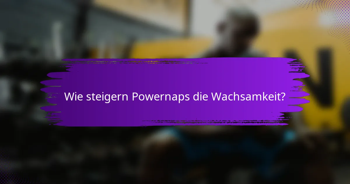 Wie steigern Powernaps die Wachsamkeit?