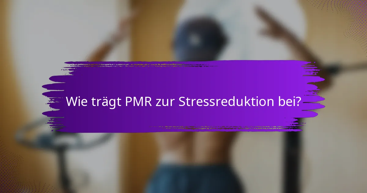 Wie trägt PMR zur Stressreduktion bei?