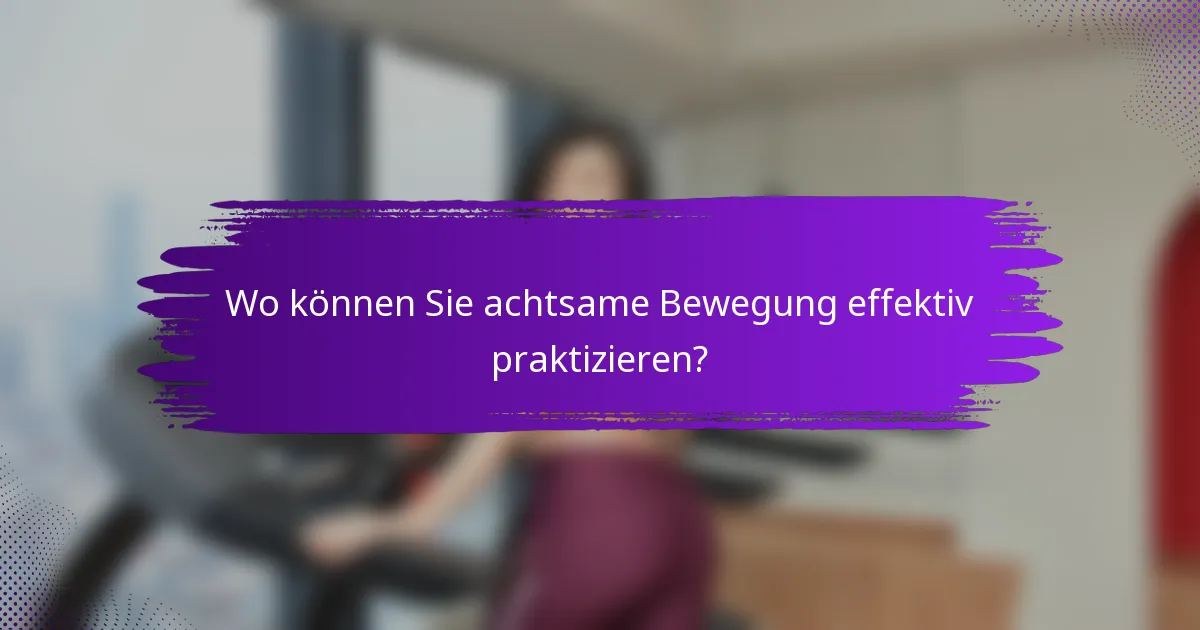 Wo können Sie achtsame Bewegung effektiv praktizieren?