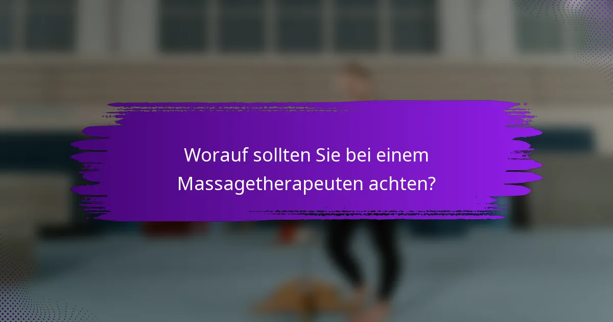 Worauf sollten Sie bei einem Massagetherapeuten achten?